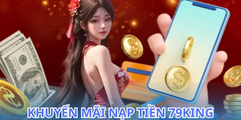 Nạp Tiền 79King - Quy Trình Nạp Tiền An Toàn Hiệu Quả 2026 6 Cách nạp tiền 79King cùng với khuyến mãi siêu khủng