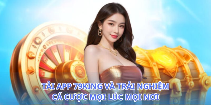 Tải App 79King - Ứng Dụng Cá Cược Giải Trí Đỉnh Cao 2026 2 Cách tải app 79King nhanh chóng chỉ trong vài bước