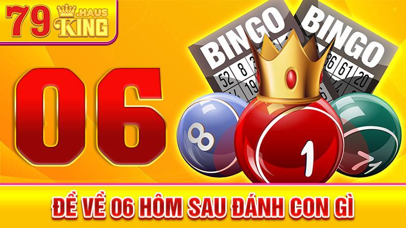 Đề Về 06 - Gợi Ý Số Đẹp Hôm Sau Chính Xác 2026 Mới Nhất 1 Đề về 06 hôm sau đánh con gì