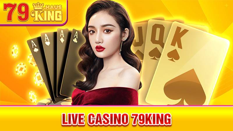 Live Casino 79King - Không Gian Giải Trí Không Giới Hạn 2026 1 Live Casino 79King