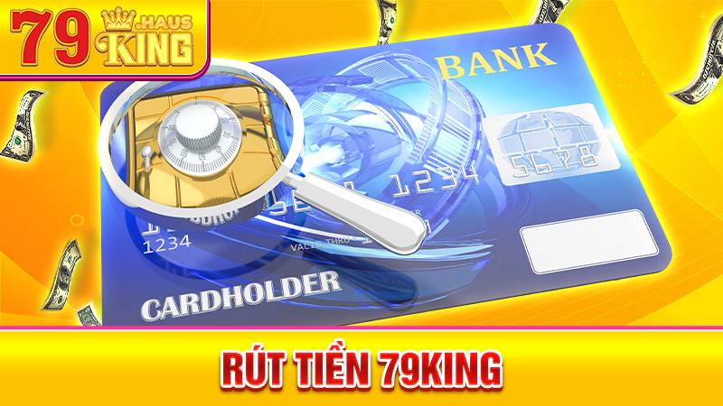 Rút Tiền 79King - Quy Trình Rút Tiền An Toàn Hiệu Quả 2026 1 Rút tiền 79King
